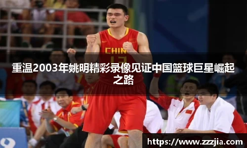 重温2003年姚明精彩录像见证中国篮球巨星崛起之路