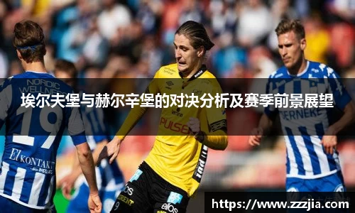 埃尔夫堡与赫尔辛堡的对决分析及赛季前景展望